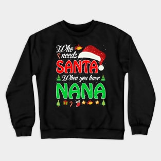 Who Needs Santa When You Have Nana Christmas Crewneck Sweatshirt